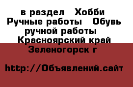  в раздел : Хобби. Ручные работы » Обувь ручной работы . Красноярский край,Зеленогорск г.